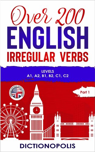 Over 200 English Irregular Verbs: Part 1: Levels A1, A2, B1, B2, C1, C2