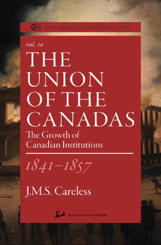 The union of the canadas 1841-1857: The Growth of Canadian Institutions