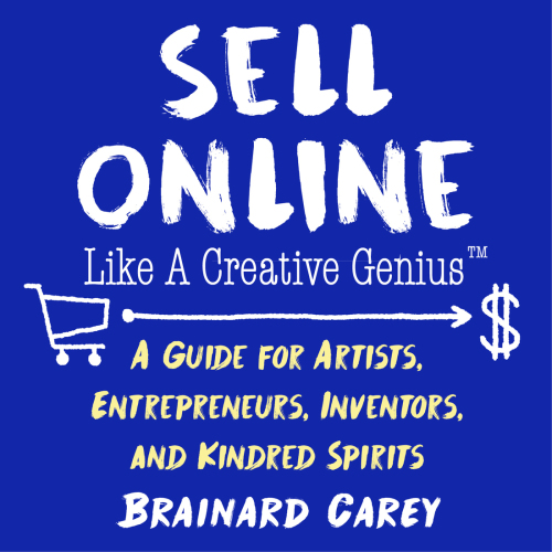 Sell online like a creative genius: a guide for artists, entrepreneurs, inventors, and kindred spirits