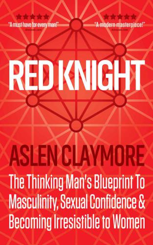 Red Knight: The Thinking Mans Blueprint To Masculinity, Sexual Confidence & Becoming Irresistible to Women