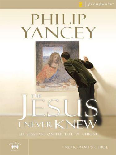 The Jesus I never knew: participant's guide: six sessions on the life of Christ