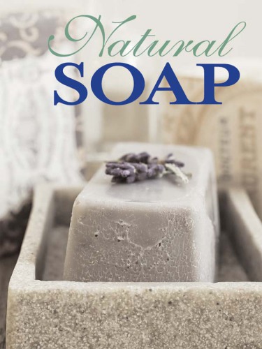 Natural soap: techniques & recipes for beautiful handcrafted soaps, lotions & balms