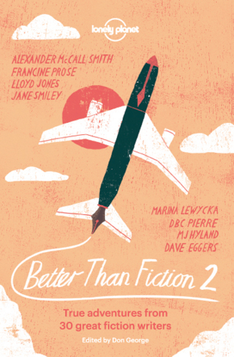 Better Than Fiction 2: True Adventures from 30 Great Fiction Writers