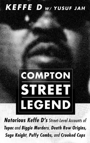COMPTON STREET LEGEND: Notorious Keffe D’s Street-Level Accounts of Tupac and Biggie Murders, Death Row Origins, Suge Knight, Puffy Combs, and Crooked Cops