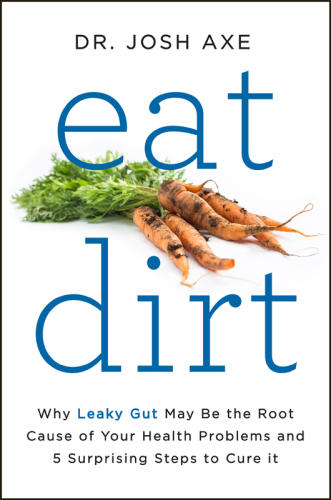 Eat dirt: why leaky gut may be the root cause of your health problems and 5 surprising steps to cure it