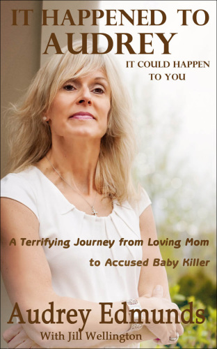 It happened to audrey: a Terrifying Journey from Loving Mom to Accused Baby Killer