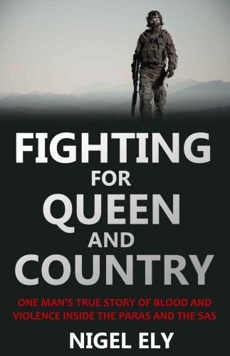 Fighting for Queen and Country: One Man's True Story of Blood and Violence in the Paras and the SAS