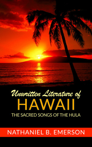 Unwritten literature of Hawaii: the sacred songs of the hula