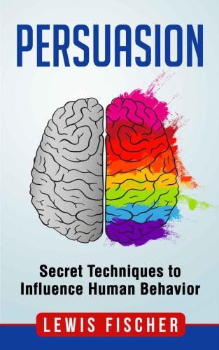 Persuasion: Secret Techniques to Influence Human Behavior