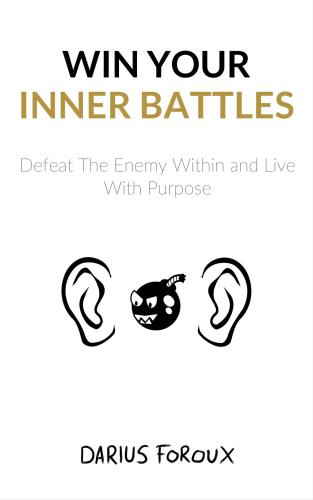 Win Your Inner Battles: Defeat The Enemy Within and Live With Purpose