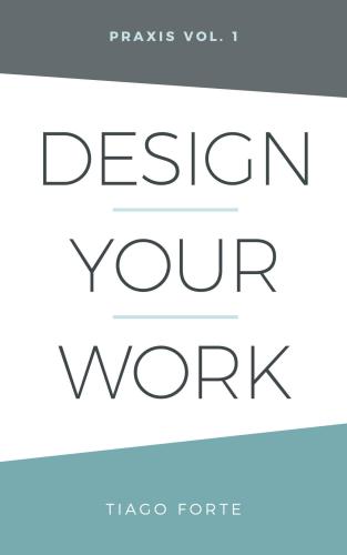 Design Your Work: Praxis Volume 1