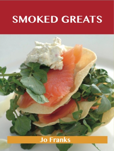 Smoked Greats: Delicious Smoked Recipes, The Top 100 Smoked Recipes