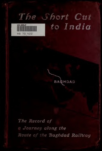 The short cut to India the record of a journey along the route of the Baghdad railway