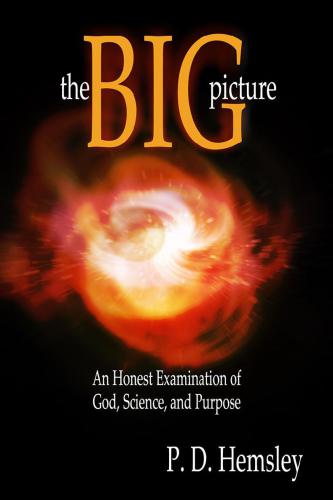 The Big Picture: An Honest Examination of God, Science and Purpose