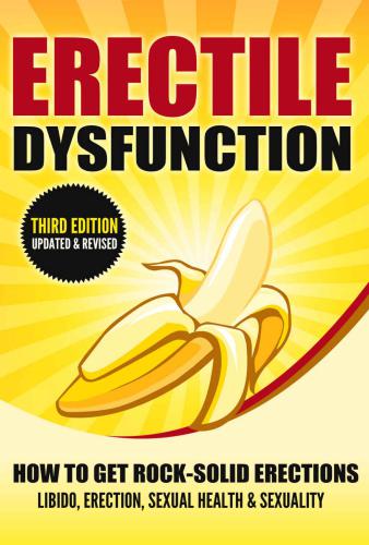 ERECTILE DYSFUNCTION: How To Get Rock-Solid Erections: Libido, Erection, Sexual Health & Sexuality (Prostate, ED, Testosterone, Kegel, Performance Anxiety, Premature Ejaculation, Orgasm)