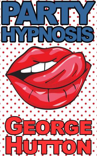 Party Hypnosis: Slip In Brain Bombs Of Silliness And Become The Hero of Every Party