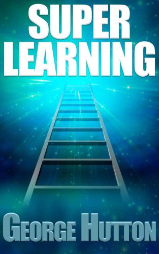 Super Learning: Unlock Your Limitless Ability To Learn Anything You Want