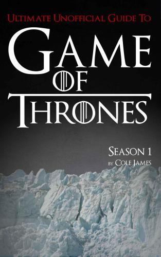 Game of Thrones Season One Ultimate Unofficial Guide: The Game of Thrones Season 1 Analysis, Interpretation and News