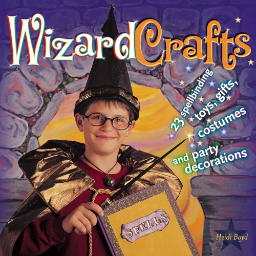 Wizard Crafts: 23 Spellbinding Toys, Gifts, Costumes and Party Decorations
