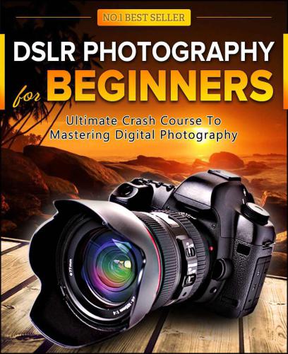 DSLR Photography for Beginners: Take 10 Times Better Pictures in Just 3 Short Days! Best Way to Learn Digital Photography, Master Your DSLR Camera & Improve Your Digital SLR Photography Skills