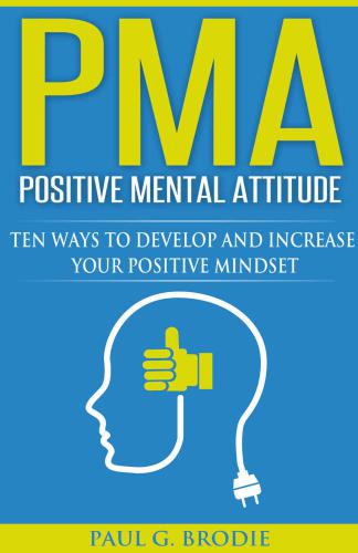 PMA Positive Mental Attitude: Ten Ways to Develop and Increase Your Positive Mindset