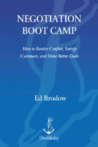 Negotiation Boot Camp: How to Resolve Conflict, Satisfy Customers, and Make Better Deals