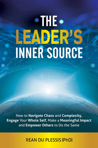 The Leader's Inner Source: How to Navigate Chaos and Complexity, Engage Your Whole Self, Make a Meaningful Impact and Empower Others to Do the Same.