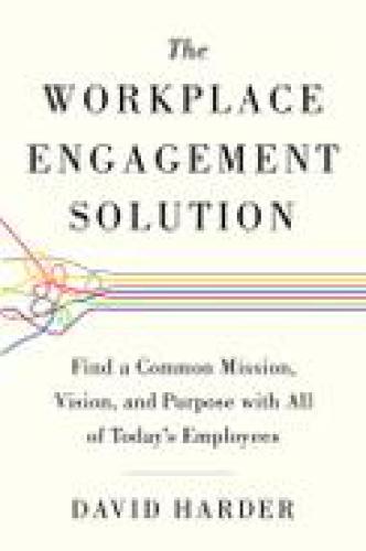 The workplace engagement solution: find a common mission, vision, and purpose with all of today's employees