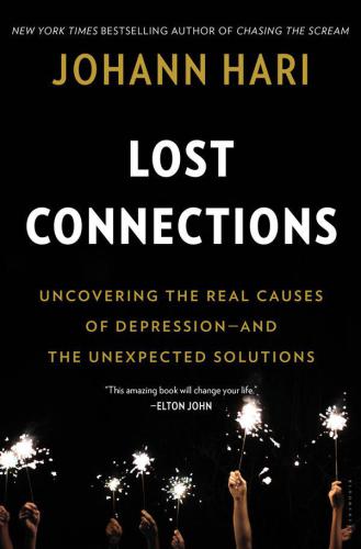 Lost Connections: Uncovering the Real Causes of Depression and the Unexpected Solutions