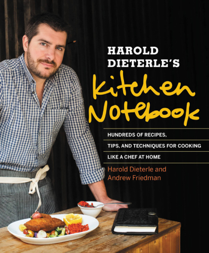 Harold Dieterle's kitchen notebook: hundreds of recipes, tips, and techniques for cooking like a chef at home