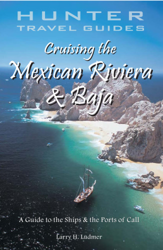 Cruising the Mexican Riviera & Baja: A Guide to the Ships & the Ports of Call