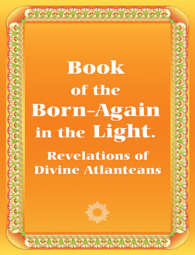 Book of the Born-Again in the Light. Revelations of Divine Atlanteans