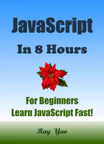 JavaScript: JavaScript in 8 Hours, For Beginners, Learn JavaScript fast! A smart way to learn JS. JAVASCRIPT programming, Learn JavaScript in easy steps: A Beginners Guide, Easy & Fast!