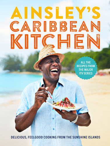 Ainsley's Caribbean kitchen: full-flavour easy recipes from the major ITV series