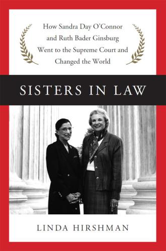 Sisters in law: how Sandra Day O'Connor and Ruth Bader Ginsburg went to the Supreme Court and changed the world