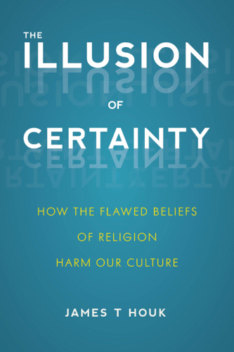 The illusion of certainty: how the flawed beliefs of religion harm our culture