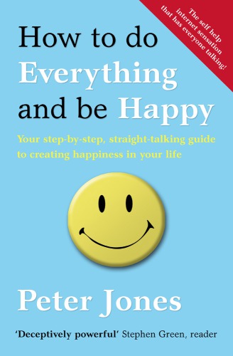 How to do everything and be happy: your step-by-step, straight-talking guide to creating happiness in your life