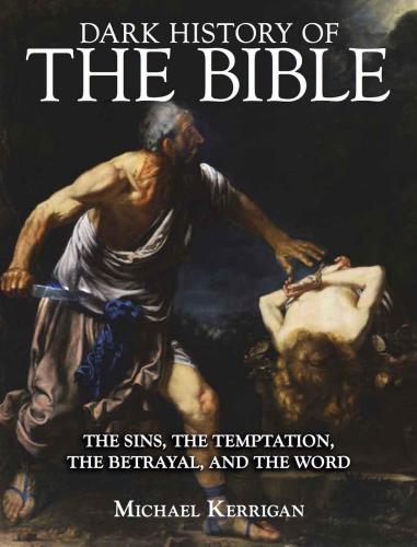 Dark History of the Bible: The Sins, the Temptation, the Betrayal and the Word