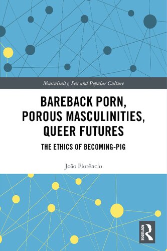 Bareback porn, porous masculinities, queer futures the ethics of becoming-pig