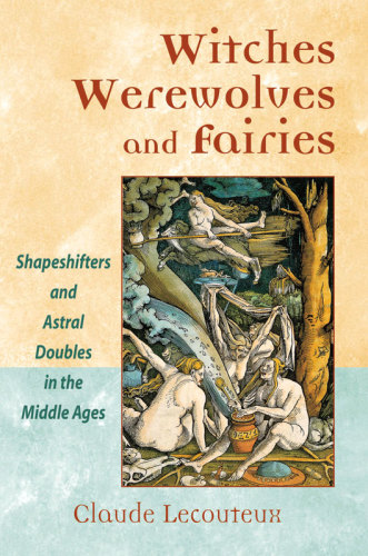 Witches, werewolves, and fairies: shapeshifters and astral doublers in the Middle Ages