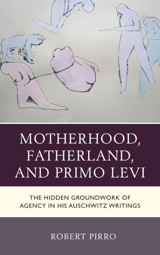 Motherhood, Fatherland, and Primo Levi: the hidden groundwork of agency in his Auschwitz writings