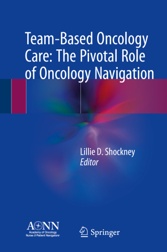 Team-based oncology care: the pivotal role of oncology navigation / Lillie D. Shockney, editor