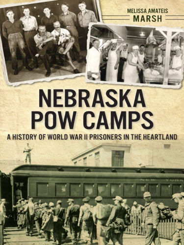 Nebraska POW camps: a history of World War II prisoners in the heartland