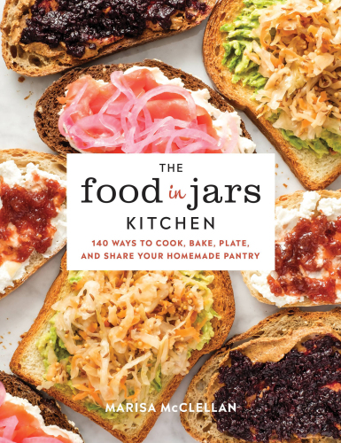 The food in jars kitchen: 140 ways to cook, bake, plate, and share your homemade pantry