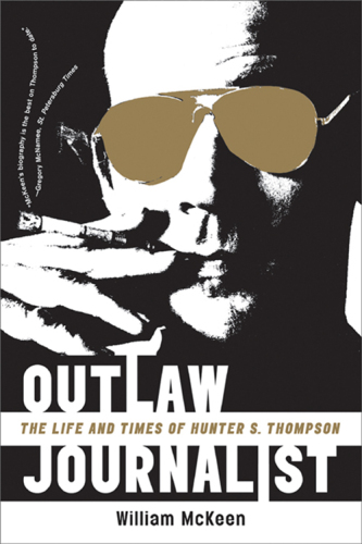 Outlaw journalist: the life and times of Hunter S. Thompson