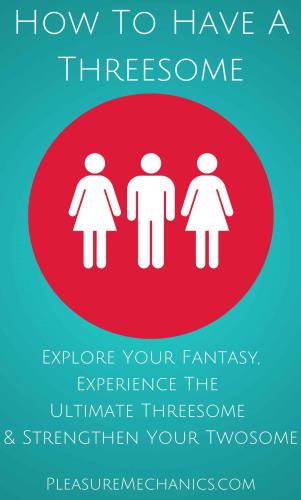 How To Have A Threesome: Explore Your Fantasy, Experience The Ultimate Threesome & Strengthen Your Twosome