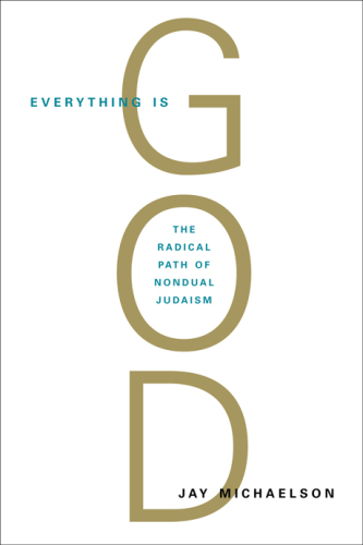 Everything is God: the radical path of nondual Judaism