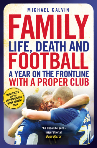 Family: Life, Death and Football: A Year on the Frontline with a Proper Club