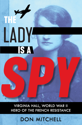 The lady is a spy: Virginia Hall, World War II hero of the French resistance