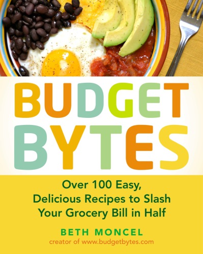 Budget bytes: over 100 easy, delicious recipes to slash your grocery bill in half